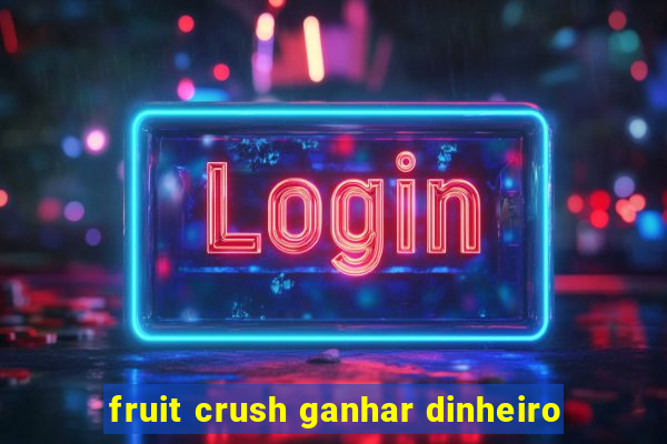 fruit crush ganhar dinheiro